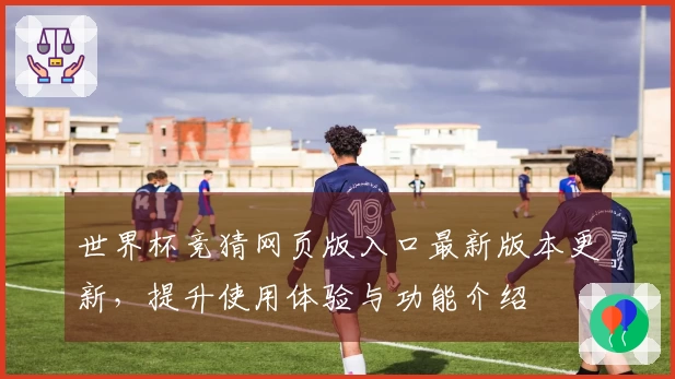 世界杯竞猜网页版入口最新版本更新，提升使用体验与功能介绍